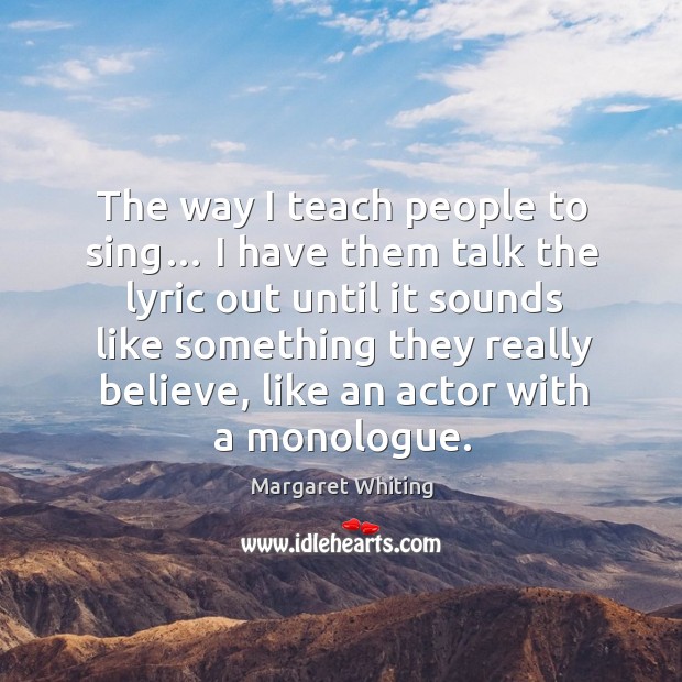 The way I teach people to sing… I have them talk the lyric out until it sounds like Margaret Whiting Picture Quote
