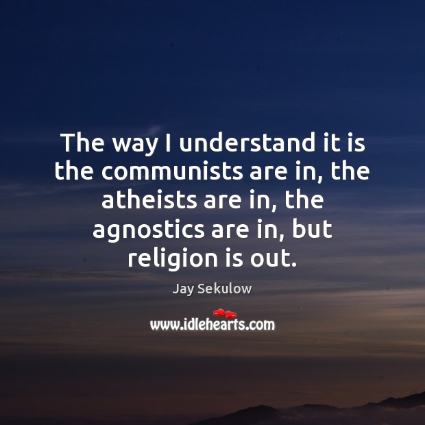 The way I understand it is the communists are in, the atheists Image