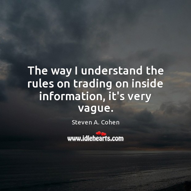 The way I understand the rules on trading on inside information, it’s very vague. Image