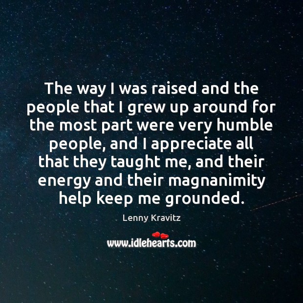 The way I was raised and the people that I grew up Lenny Kravitz Picture Quote