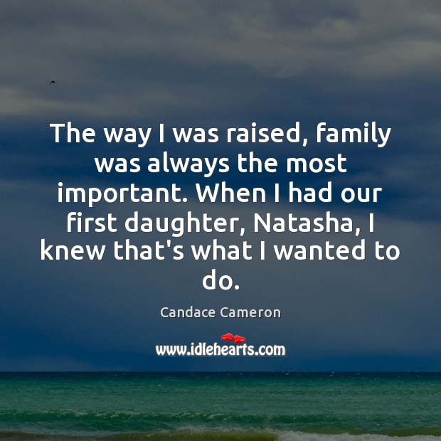 The way I was raised, family was always the most important. When Candace Cameron Picture Quote