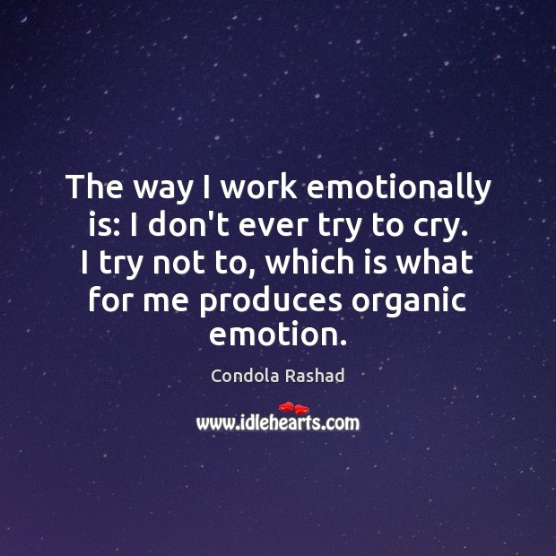 The way I work emotionally is: I don’t ever try to cry. Image