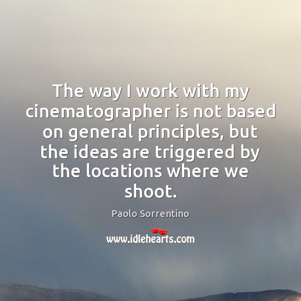 The way I work with my cinematographer is not based on general Paolo Sorrentino Picture Quote