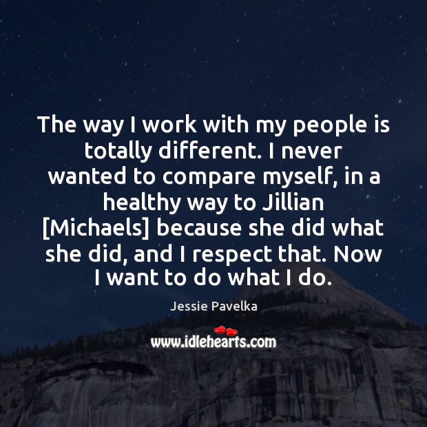 The way I work with my people is totally different. I never Jessie Pavelka Picture Quote