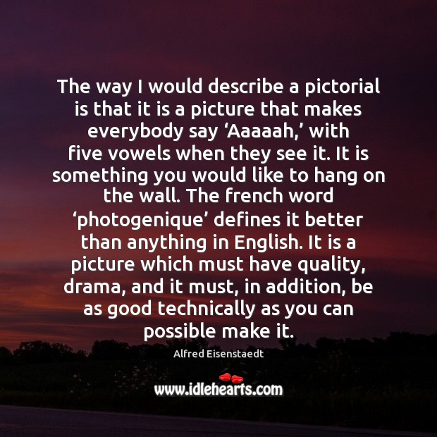 The way I would describe a pictorial is that it is a Alfred Eisenstaedt Picture Quote