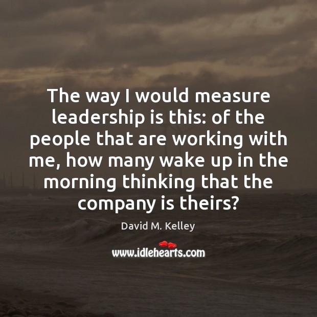 The way I would measure leadership is this: of the people that Image