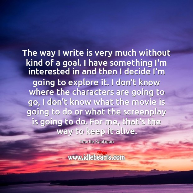 The way I write is very much without kind of a goal. Image