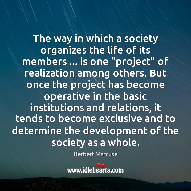 The way in which a society organizes the life of its members … Herbert Marcuse Picture Quote