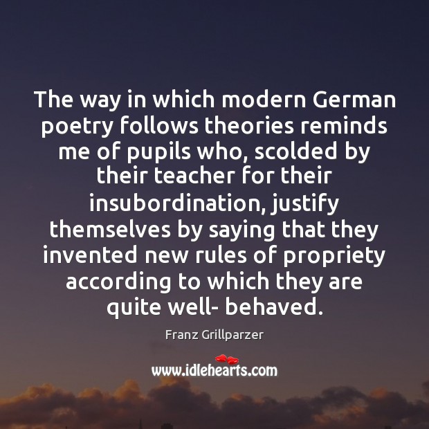 The way in which modern German poetry follows theories reminds me of Franz Grillparzer Picture Quote