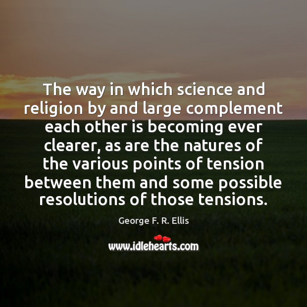 The way in which science and religion by and large complement each George F. R. Ellis Picture Quote