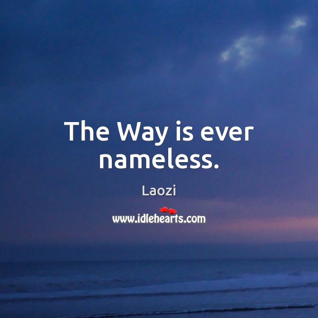 The Way is ever nameless. Image
