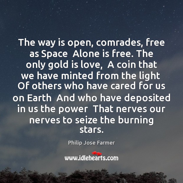 The way is open, comrades, free as Space  Alone is free. The Philip Jose Farmer Picture Quote