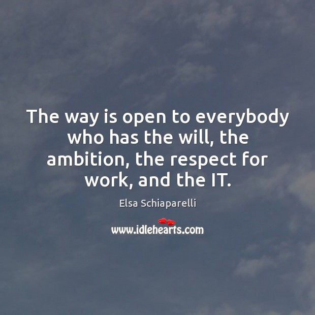 The way is open to everybody who has the will, the ambition, Elsa Schiaparelli Picture Quote