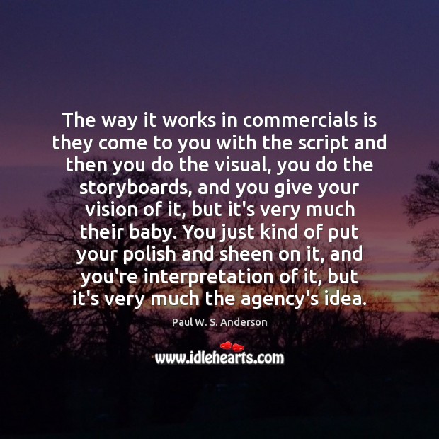The way it works in commercials is they come to you with Paul W. S. Anderson Picture Quote