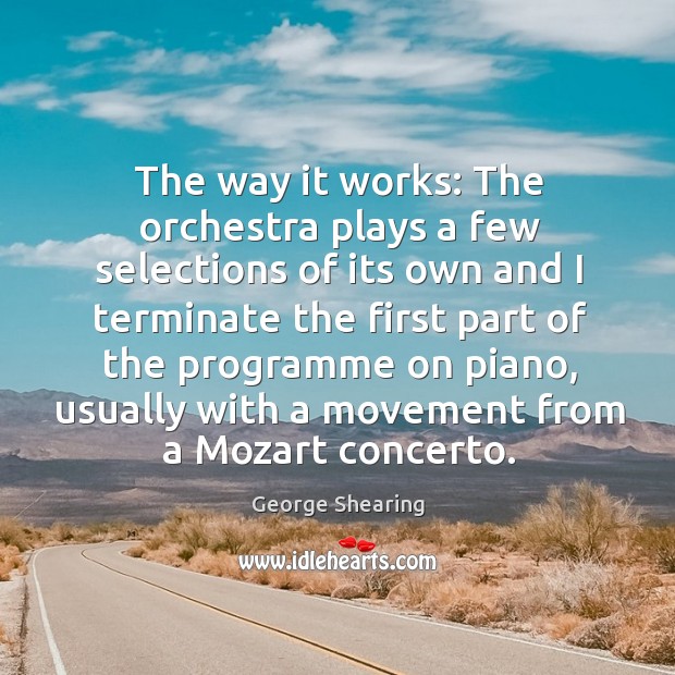 The way it works: the orchestra plays a few selections of its own and I terminate the George Shearing Picture Quote