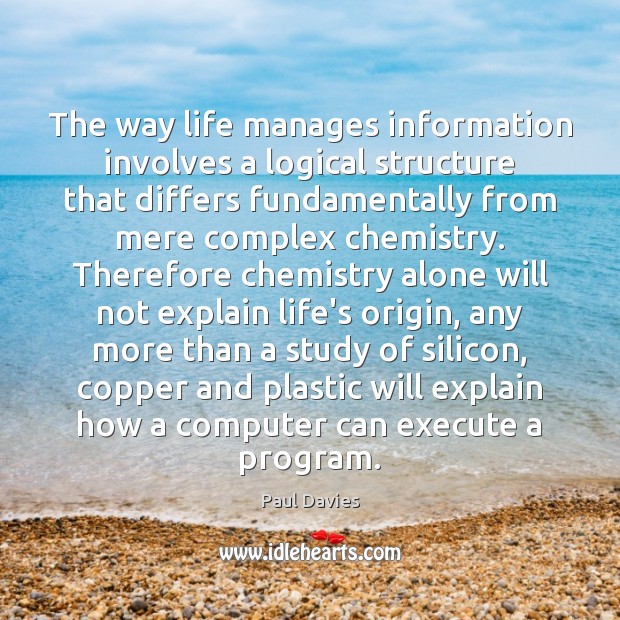 The way life manages information involves a logical structure that differs fundamentally Paul Davies Picture Quote
