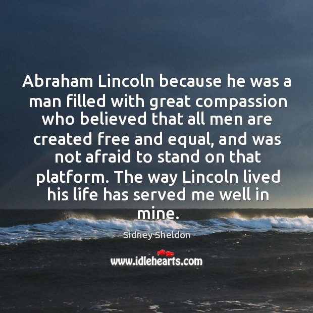 The way lincoln lived his life has served me well in mine. Afraid Quotes Image