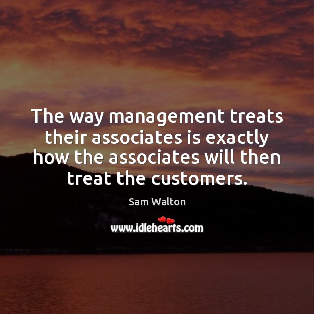 The way management treats their associates is exactly how the associates will Image
