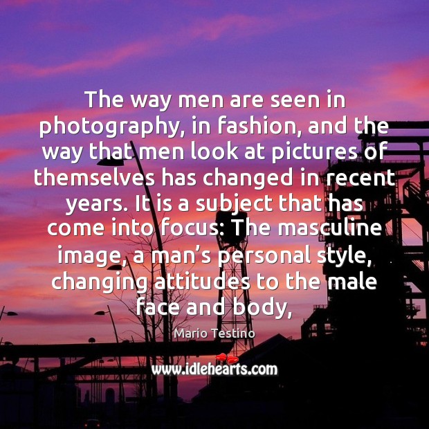 The way men are seen in photography, in fashion, and the way Mario Testino Picture Quote