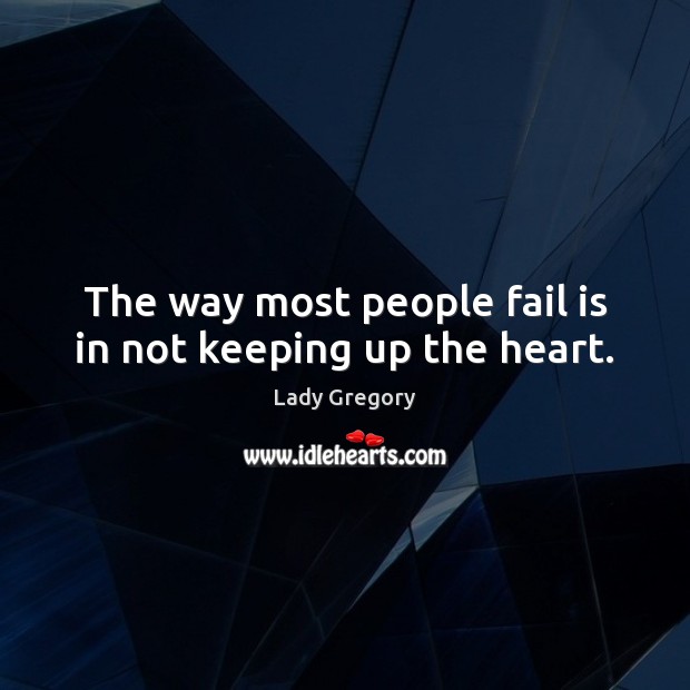 The way most people fail is in not keeping up the heart. Image