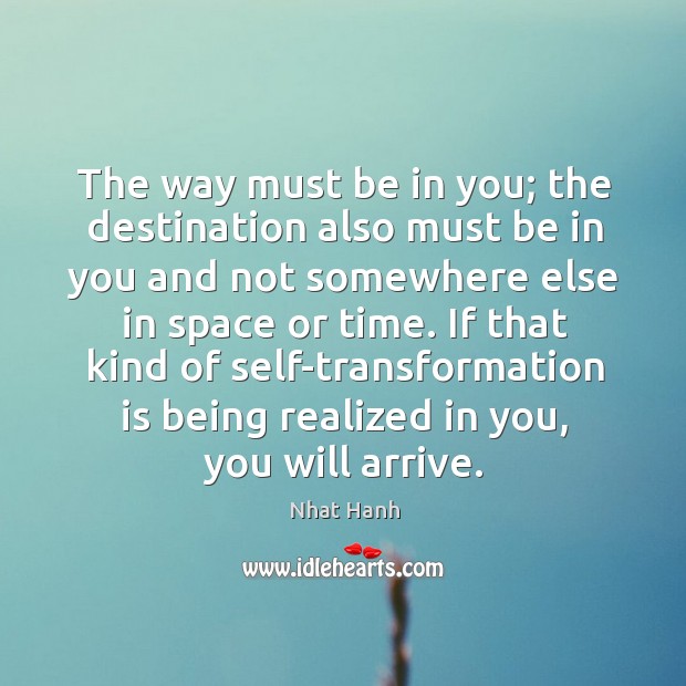 The way must be in you; the destination also must be in Nhat Hanh Picture Quote