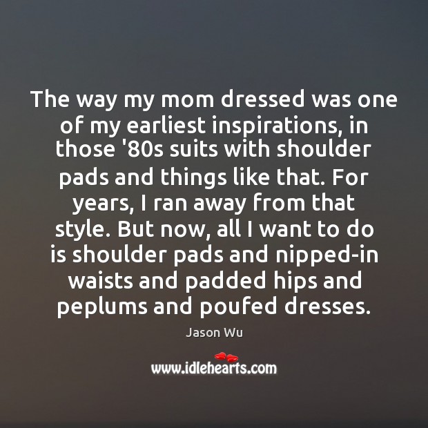 The way my mom dressed was one of my earliest inspirations, in Jason Wu Picture Quote