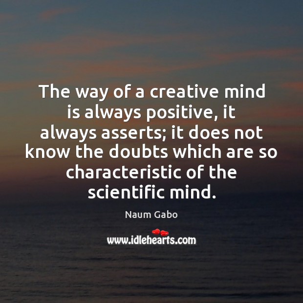 The way of a creative mind is always positive, it always asserts; Naum Gabo Picture Quote
