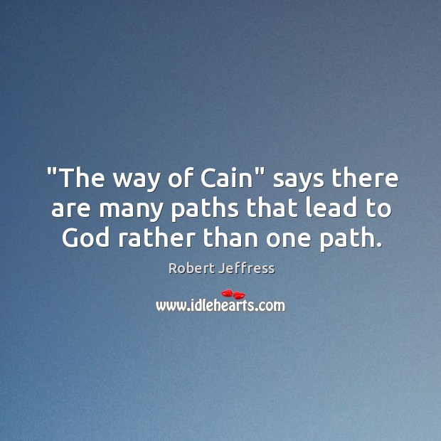 “The way of Cain” says there are many paths that lead to God rather than one path. Robert Jeffress Picture Quote