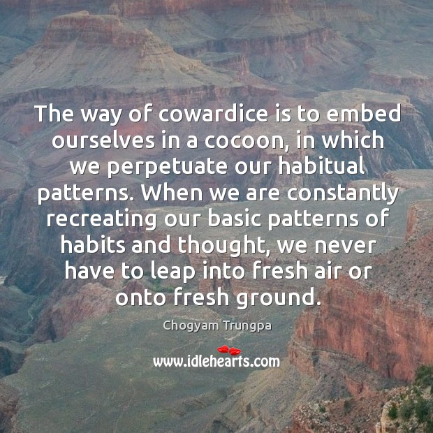 The way of cowardice is to embed ourselves in a cocoon, in Chogyam Trungpa Picture Quote