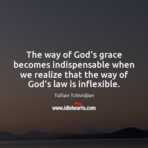 The way of God’s grace becomes indispensable when we realize that the Tullian Tchividjian Picture Quote