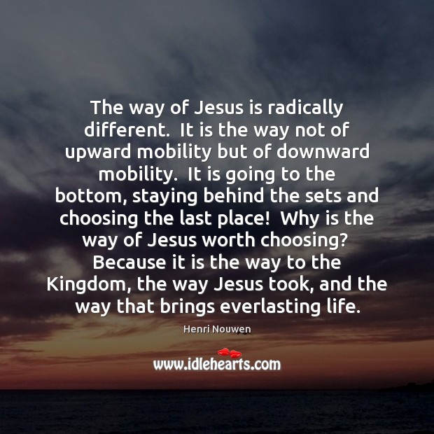 The way of Jesus is radically different.  It is the way not 
