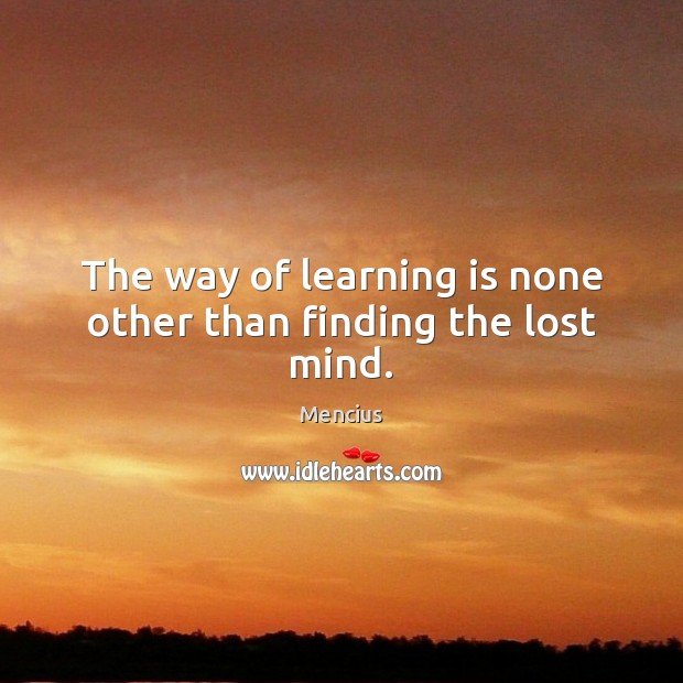 The way of learning is none other than finding the lost mind. Learning Quotes Image