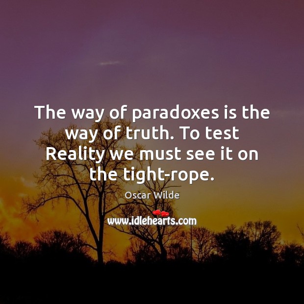 The way of paradoxes is the way of truth. To test Reality Oscar Wilde Picture Quote