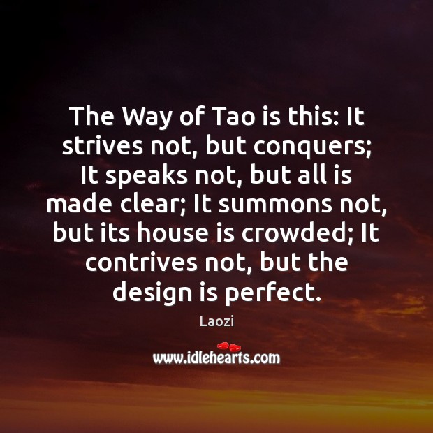The Way of Tao is this: It strives not, but conquers; It Image