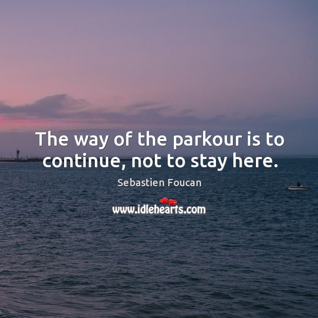 The way of the parkour is to continue, not to stay here. Image