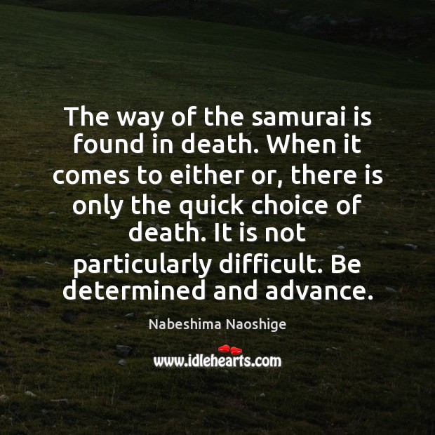 The way of the samurai is found in death. When it comes Nabeshima Naoshige Picture Quote