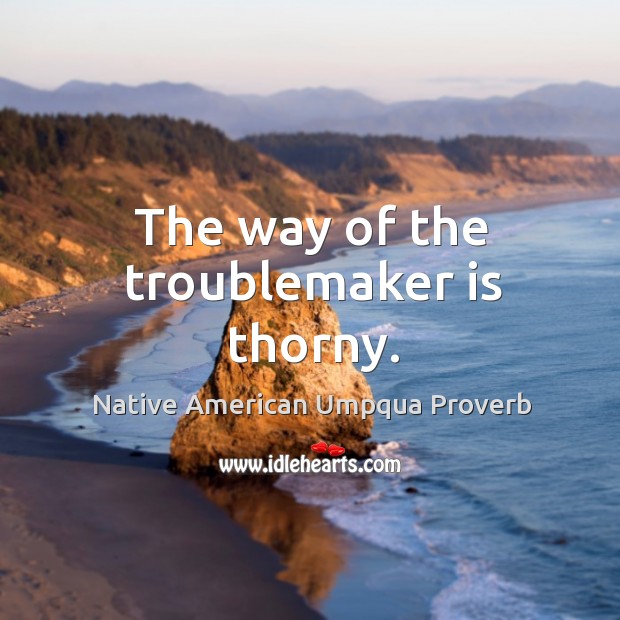 The way of the troublemaker is thorny. Native American Umpqua Proverbs Image