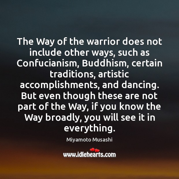 The Way of the warrior does not include other ways, such as Miyamoto Musashi Picture Quote