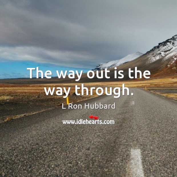 The way out is the way through. L Ron Hubbard Picture Quote