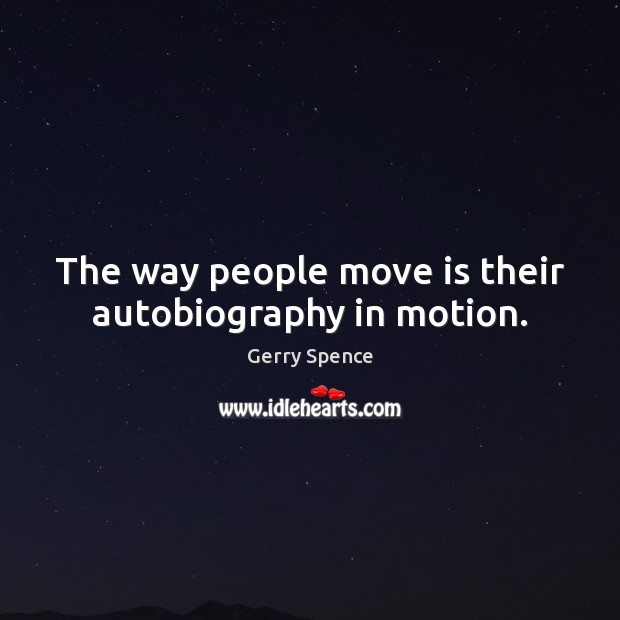 The way people move is their autobiography in motion. Gerry Spence Picture Quote