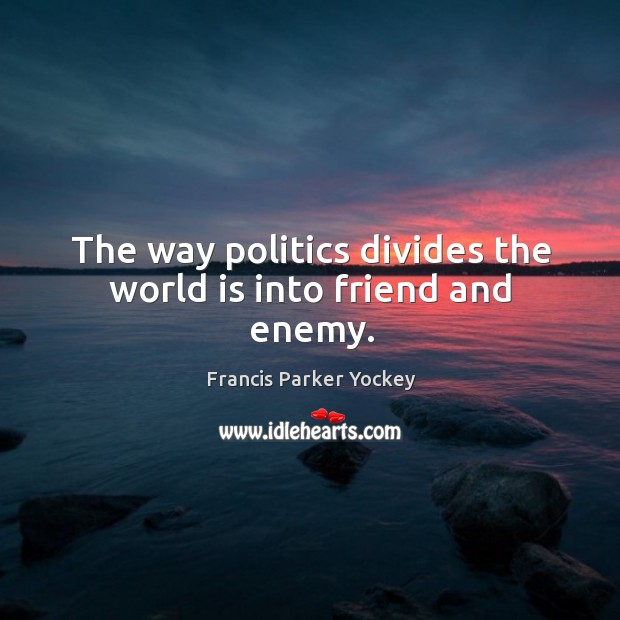 The way politics divides the world is into friend and enemy. Politics Quotes Image