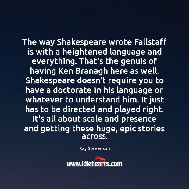 The way Shakespeare wrote Fallstaff is with a heightened language and everything. Ray Stevenson Picture Quote