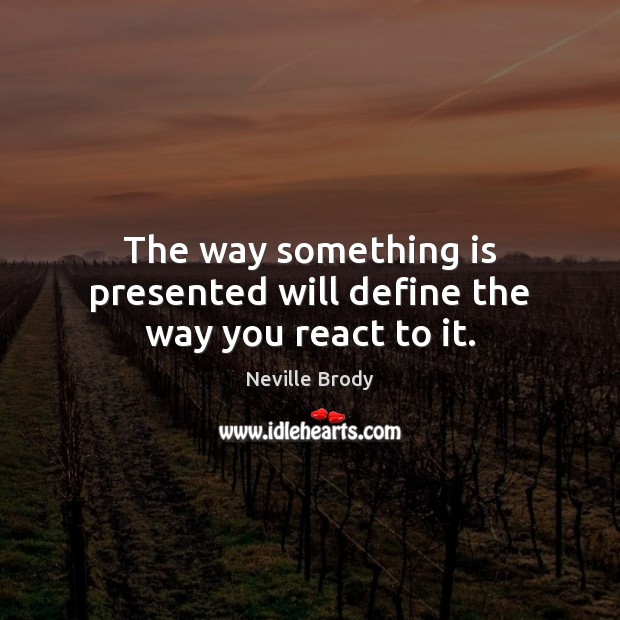 The way something is presented will define the way you react to it. Neville Brody Picture Quote