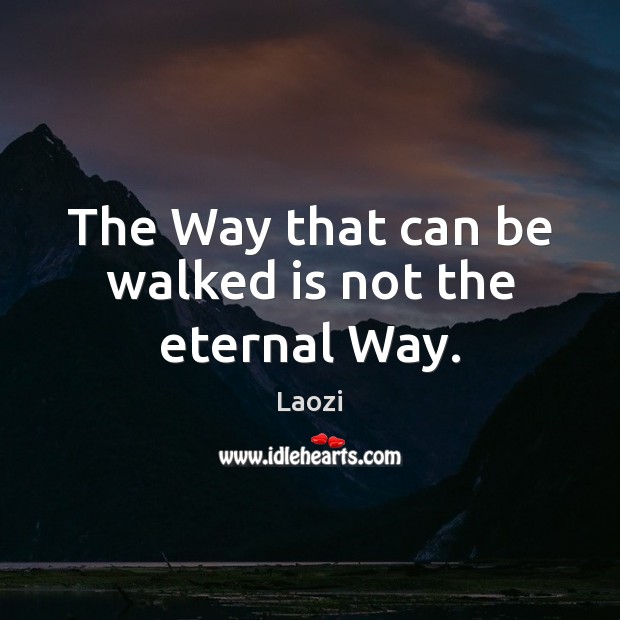 The Way that can be walked is not the eternal Way. Laozi Picture Quote