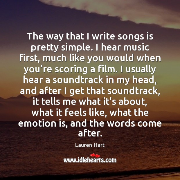 The way that I write songs is pretty simple. I hear music Lauren Hart Picture Quote