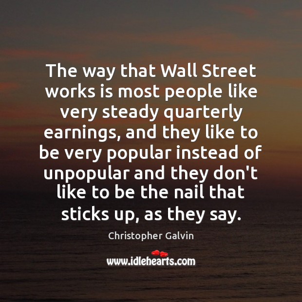 The way that Wall Street works is most people like very steady Christopher Galvin Picture Quote