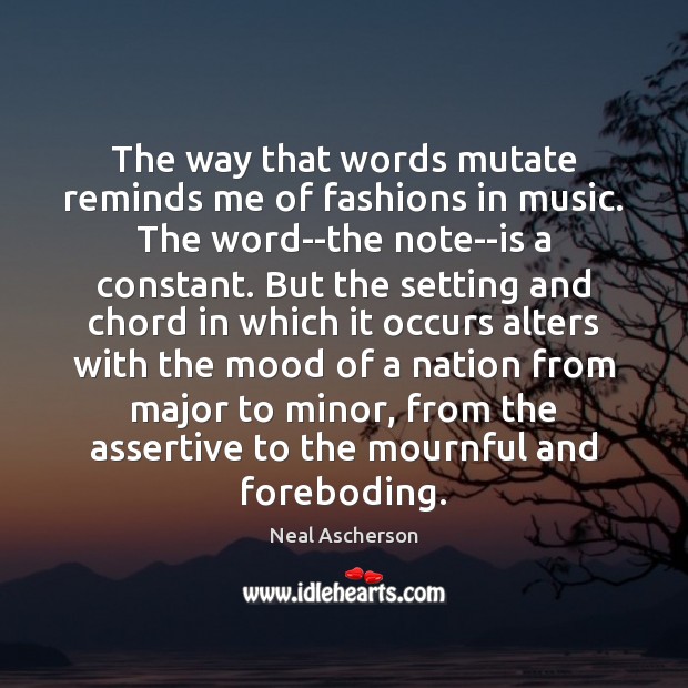 The way that words mutate reminds me of fashions in music. The Neal Ascherson Picture Quote