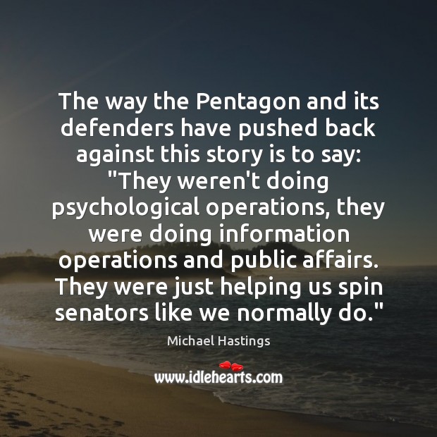 The way the Pentagon and its defenders have pushed back against this Michael Hastings Picture Quote