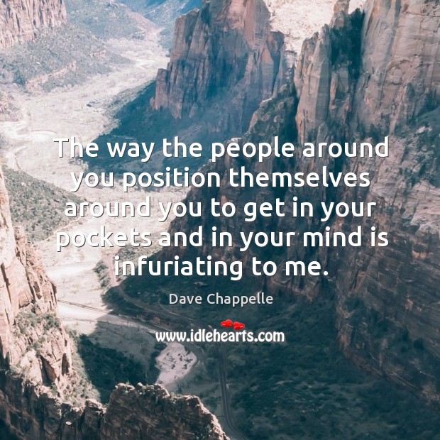 The way the people around you position themselves around you to get in your pockets Dave Chappelle Picture Quote