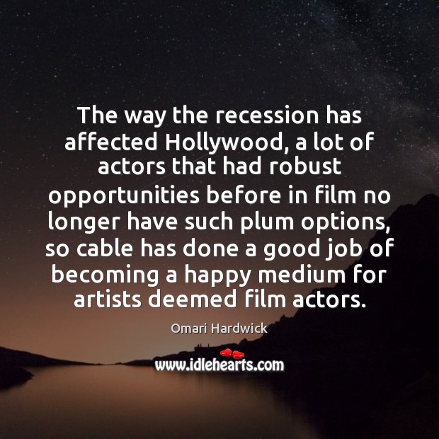 The way the recession has affected Hollywood, a lot of actors that Image